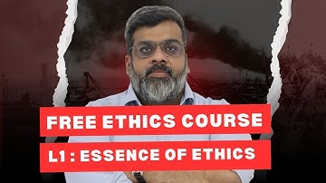 Free Ethics Course : Lec 1 : Essence of Ethics
