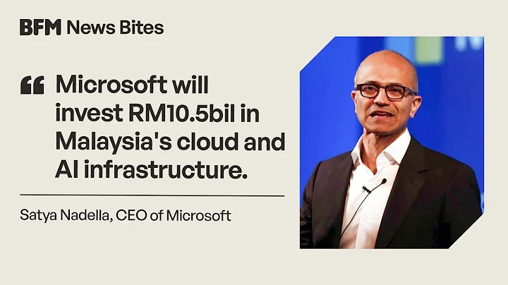 "Microsoft will invest RM10.5 billion in Malaysia's cloud and AI infrastructure" - CEO Satya Nadella - DayDayNews