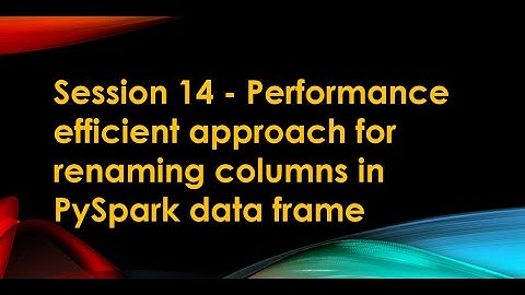 Session 14 - Performance efficient approach for renaming columns in PySpark data frame