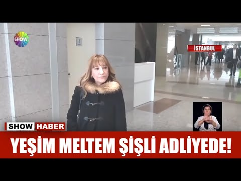 Yeşim Meltem Şişli adliyede!