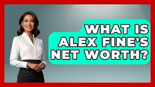 What Is Alex Fine's Net Worth? - The Rich And Famous Files