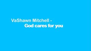 VaShawn Mitchell - God Cares For You