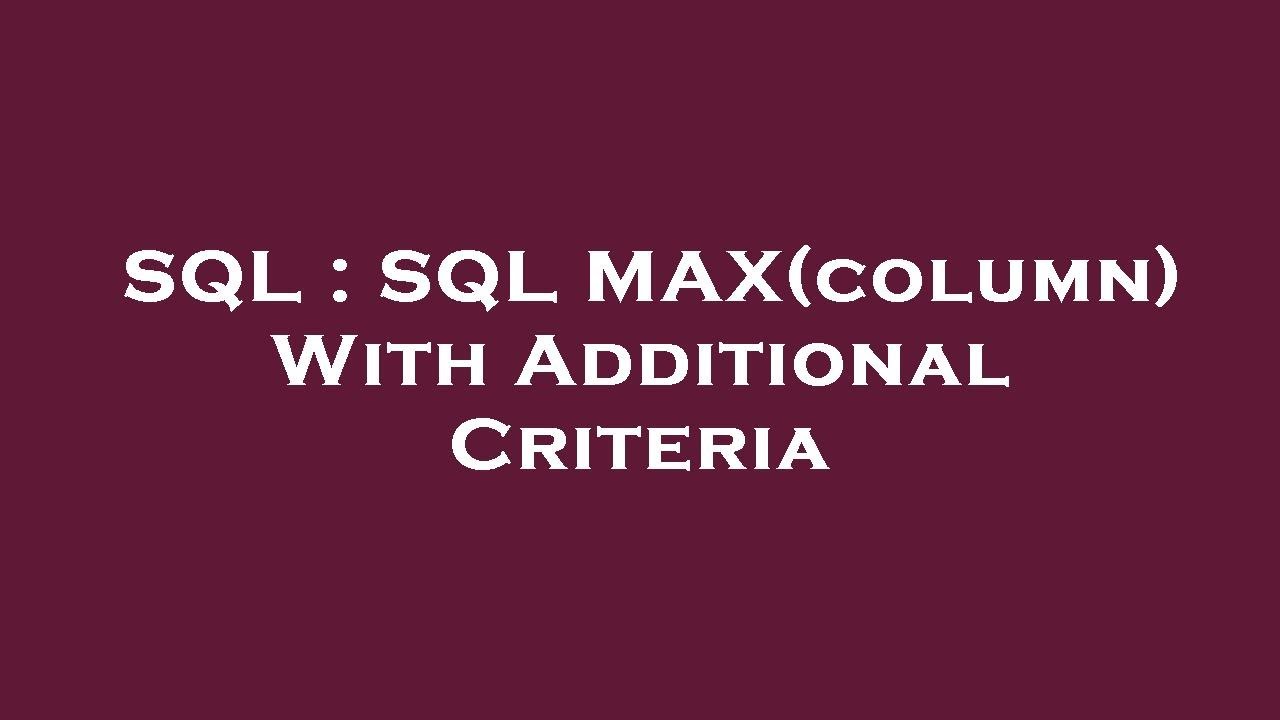 SQL : SQL MAX(column) With Additional Criteria - YouTube