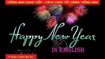 Cách Chúc Tết Bằng Tiếng Anh - Đơn Giản, Chi Tiết - Hello Coffee Bài 40