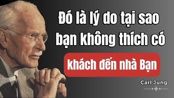 Carl Jung:  Tôi Không Thích Có Khách Đến Nhà - Jung Tiết Lộ Những Gì Nói Về Tâm Hồn Của Bạn