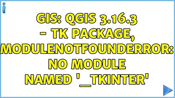 GIS: Qgis 3.16.3 - tk package, ModuleNotFoundError: No module named 