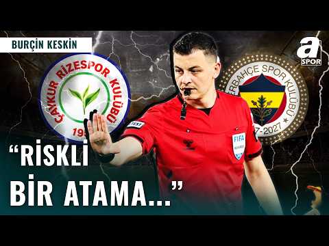 Rizespor - Fenerbahçe Maçına Kritik Atama! | Burçin Keskin, Ozan Ergün Atamasını Değerlendirdi