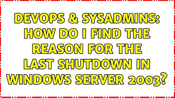 DevOps & SysAdmins: How do I find the reason for the last shutdown in Windows Server 2003?