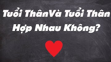 🔥(Chuẩn Xác) Tuổi Thân Và Tuổi  Thân Có Hợp Nhau Không?|Xem Tuổi Vợ Chồng Chuẩn Nhất|Tử Vi 365