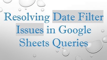 Resolving Date Filter Issues in Google Sheets Queries