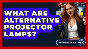 What Are Alternative Projector Lamps? - NextGen Viewing and Audio