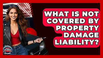 What Is NOT Covered By Property Damage Liability? - Auto Coverage Explained