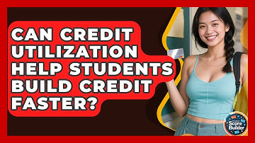 Can Credit Utilization Help Students Build Credit Faster? - Student Score Builder