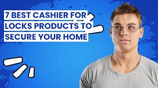 Cashier for locks: 7 Best Cashier for Locks Products to Secure Your Home