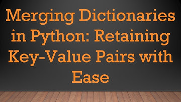 Merging Dictionaries in Python: Retaining Key-Value Pairs with Ease