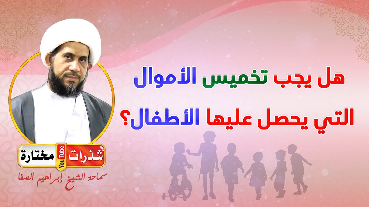 هل يجب تخميس الأموال  💰 التي يحصل عليها الأطفال 👶🏻👧🏻؟ - الشيخ إبراهيم الصفا