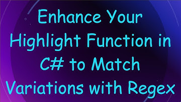 Enhance Your Highlight Function in C# to Match Variations with Regex