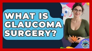 What Is Glaucoma Surgery? - Eye Health Experts