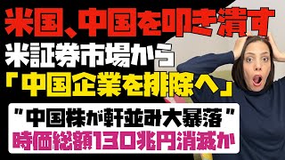 【ウクライナ有事の裏】米国が中国を徹底的に叩き潰す！米証券市場から中国企業を排除へ！！中国株が軒並み大暴落。