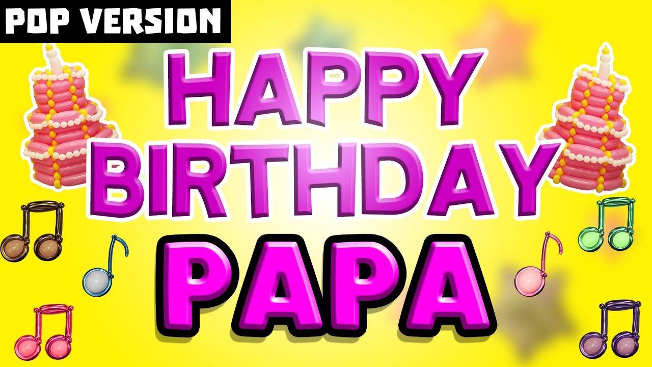 Happy Birthday PAPA  POP Version 1  The Perfect Birthday Song for PAPA