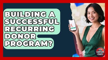 Building A Successful Recurring Donor Program? - Your Campaign Coach