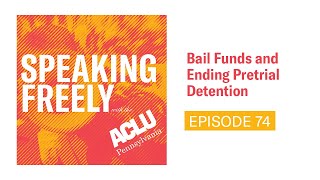 Bail Funds and Ending Pretrial Detention Speaking Freely with the ACLU of PA Podcast