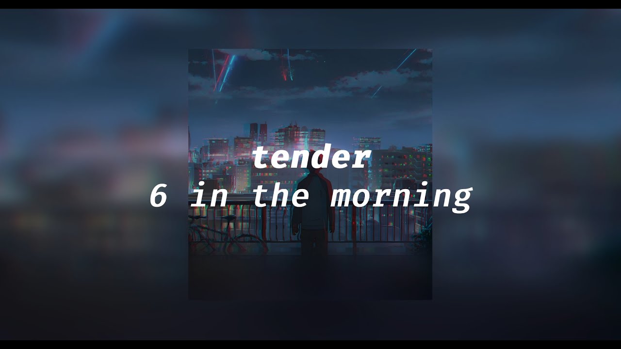 tender -  6 in the morning [slowed + reverb]