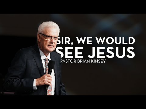Sir, We Would See Jesus | Pastor Brian Kinsey