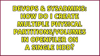 How Do I Create Multiple Physical Partitions/Volumes in openfiler on a Single HDD?