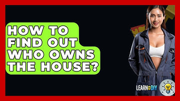 How To Find Out Who Owns The House? - LearnToDIY360.com