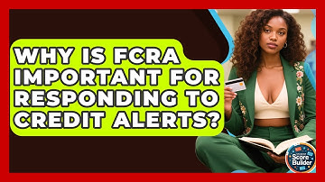Why Is FCRA Important For Responding To Credit Alerts? - Student Score Builder