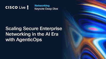 Keynote Deep Dive: Scaling Secure Enterprise Networking in the AI Era with AgenticOps