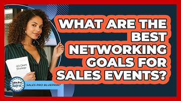 What Are The Best Networking Goals For Sales Events? - Sales Pro Blueprint