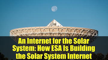 An Internet for the Solar System: How ESA Is Building the Solar System Internet