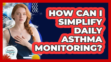 How Can I Simplify Daily Asthma Monitoring? - Everyday Asthma Tips