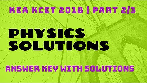 KCET 2018 | Physics Solutions | Part 2 of 3