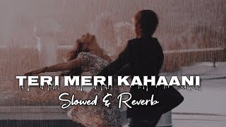 Teri Meri Kahaani - [ Slowed   Reverb ] | Arijit Singh, Palak muchhal