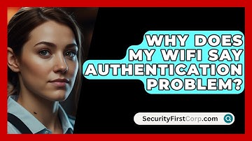 Why Does My WiFi Say Authentication Problem? - SecurityFirstCorp.com