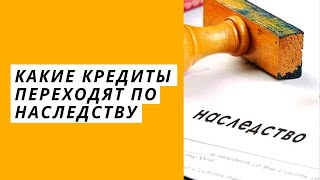 Какие кредиты переходят по наследству