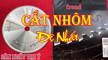 Lưỡi Cắt Nhôm Freud Ý 255mm, Hướng Dẫn Chọn Đĩa Cắt Nhôm Hệ Chuẩn Italy Chất Lượng Cực Chuẩn
