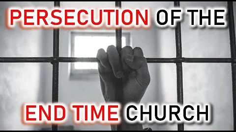 Persecution of the End Time Church