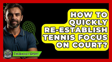 How To Quickly Re-establish Tennis Focus On Court? - The Racket Xpert