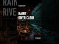🏡 Rainy River Cabin 🌧️ | 모닥불과 강물소리