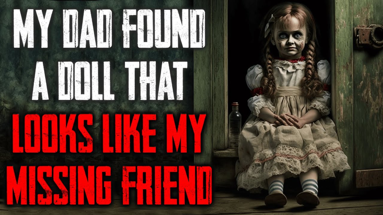 "My Dad Found A Doll That Looks Like My Missing Friend" CreepyPasta ...