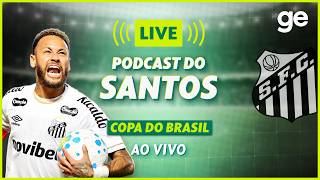 AO VIVO! GE SANTOS ANALISA VITÓRIA CONTRA O REMO PELA COPA DO BRASIL | #podcast | ge.globo