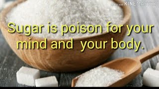 Sugar is poison for your mind and body