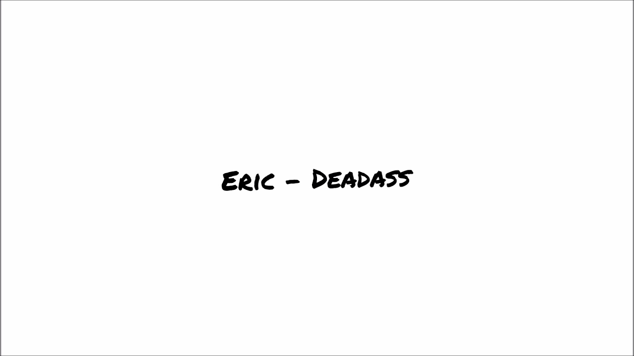 Watch Eric - Deadass (Prod. IVN) on YouTube Watch Eric - Deadass (Prod. IVN) on YouTube