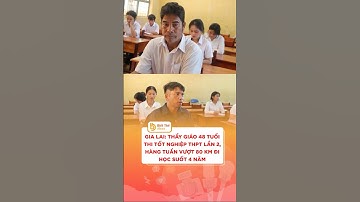 Gia Lai: thầy giáo 48 tuổi thi tốt nghiệp thpt lần 2, hàng tuần vượt 80 km đi học suốt 4 năm