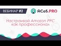 Вебинар #2. Настраивай Amazon PPC как профессионал.