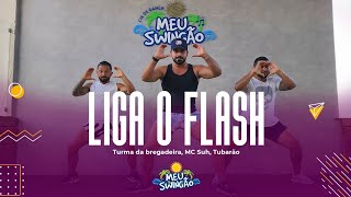 Liga o flash - Turma da bregadeira, MC Suh & Tubarão - Coreografia - Meu Swingão